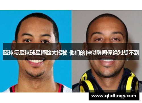 篮球与足球球星撞脸大揭秘 他们的神似瞬间你绝对想不到