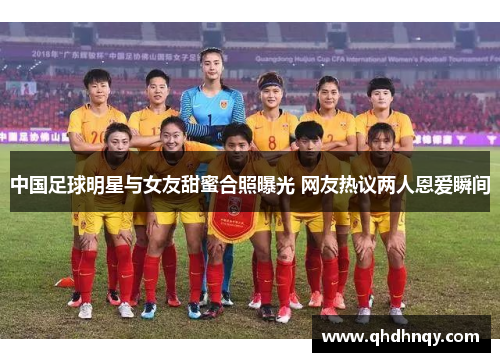 中国足球明星与女友甜蜜合照曝光 网友热议两人恩爱瞬间