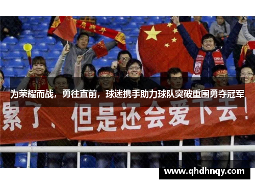 为荣耀而战，勇往直前，球迷携手助力球队突破重围勇夺冠军