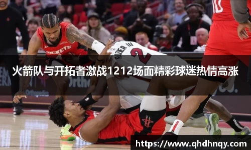 火箭队与开拓者激战1212场面精彩球迷热情高涨